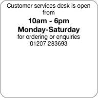 Customer services desk is open from
10am - 6pm
Monday-Saturday
for ordering or enquiries
01207 283693
